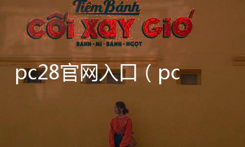 pc28官网入口(pc28在线官方)